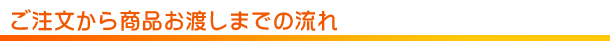 ご注文から商品お渡しまでの流れ